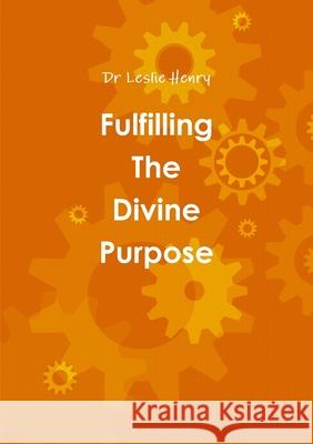 Fulfilling The Divine Purpose Dr Leslie Henry 9780244869915