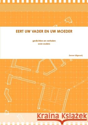 EERT UW VADER EN UW MOEDER diverse dichters en schrijvers 9780244872342 Lulu.com