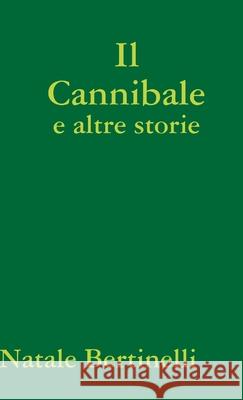 Il Cannibale: E altre storie Natale Bertinelli 9780244874162 Lulu.com