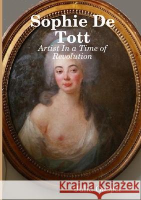 Sophie De Tott: Artist In a Time of Revolution Julia Gasper 9780244875909