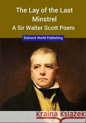 The Lay of the Last Minstrel, a Sir Walter Scott Poem Dubreck Worl 9780244877361 Lulu.com