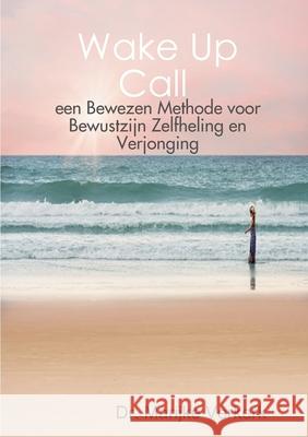 Wake Up Call een Bewezen Methode voor Bewustzijn Zelfheling en Verjonging Dr. Marijke Verkerk 9780244879693