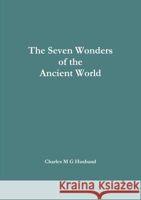 The Seven Wonders of the Ancient World Charles M G Husband 9780244882389 Lulu.com