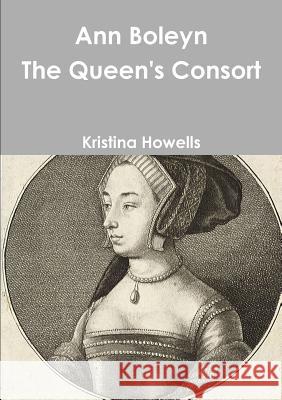 Ann Boleyn The Queen's Consort Kristina Howells 9780244900779
