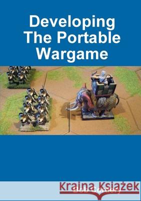 Developing The Portable Wargame Bob Cordery 9780244911027