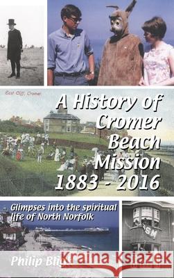 A History of Cromer Beach Mission 1883-2016 Philip Bligh 9780244911553