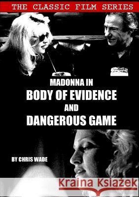 Classic Film Series: Madonna in Body of Evidence and Dangerous Game chris wade 9780244914493 Lulu.com