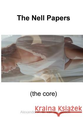 The Nell Papers (the core) Van Den Bosch, Alexander P. M. 9780244914585 Lulu.com