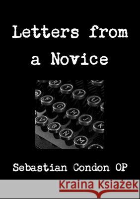 Letters from a Novice Sebastian Condon OP 9780244916817