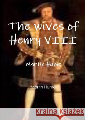 The wives of Henry VIII Martin Hume 9780244917166 Lulu.com