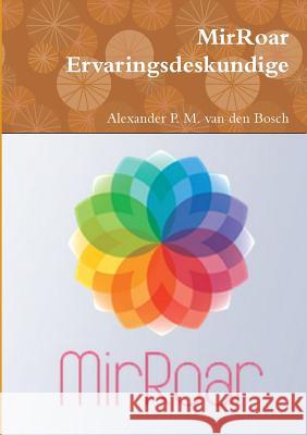 MirRoar Ervaringsdeskundige Van Den Bosch, Alexander P. M. 9780244920876 Lulu.com