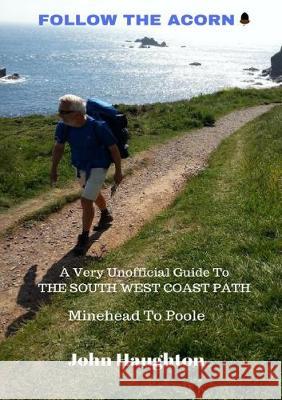 Follow The Acorn: A Very Unofficial Guide to the South West Coast Path Haughton, John 9780244928452