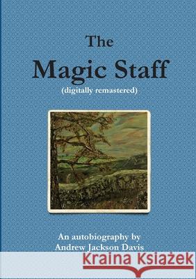 The Magic Staff (digitally remastered) Andrew Jackson Davis 9780244929053 Lulu.com