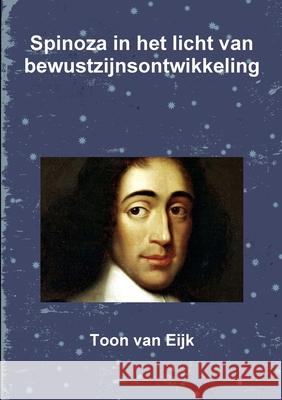 Spinoza in het licht van bewustzijnsontwikkeling Toon Van Eijk 9780244935603 Lulu.com