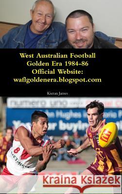 West Australian Football Golden Era 1984-86 Kieran James 9780244945923