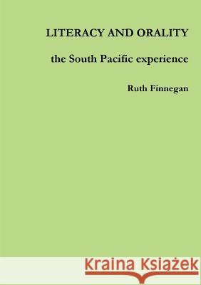 LITERACY AND ORALITY the South Pacific experience Finnegan, Ruth 9780244948610 Lulu.com