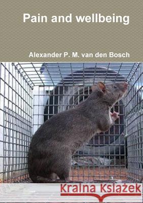 Pain and wellbeing Van Den Bosch, Alexander P. M. 9780244949655 Lulu.com