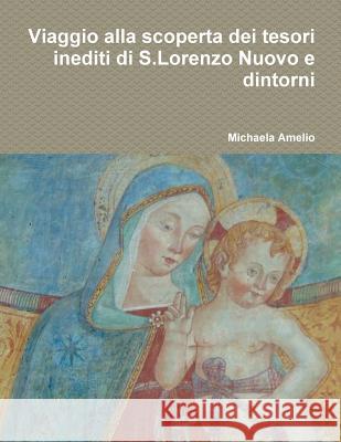 Viaggio alla scoperta dei tesori inediti di S.Lorenzo Nuovo e dintorni... Amelio, Michaela 9780244951047