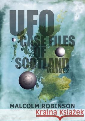 UFO Case Files Of Scotland Volume 2: (The Sightings, 1970s - 1990's) Robinson, Malcolm 9780244951542