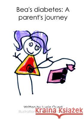 Bea's diabetes: A parent's journey Quest, Lucie 9780244951559 Lulu.com