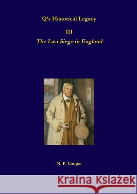 Q's Historical Legacy - 3 - The Last Siege in England Cooper, N. P. 9780244955236 Lulu.com