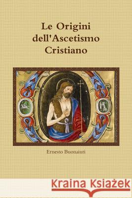 Le Origini dell'Ascetismo Cristiano Buonaiuti, Ernesto 9780244959593