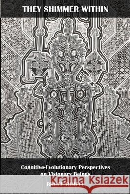 They Shimmer Within: Cognitive-Evolutionary Perspectives on Visionary Beings Bruce Rimell 9780244962838 Lulu.com