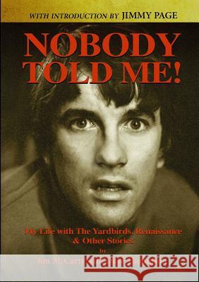Nobody Told Me: My Life with the Yardbirds, Renaissance and Other Stories Jim McCarty, Dave Thompson 9780244966508 Lulu.com