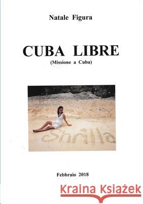 CUBA LIBRE (Missione a Cuba) Figura, Natale 9780244968199 Lulu.com