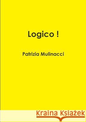 Logico ! Patrizia Mulinacci 9780244969646 Lulu.com