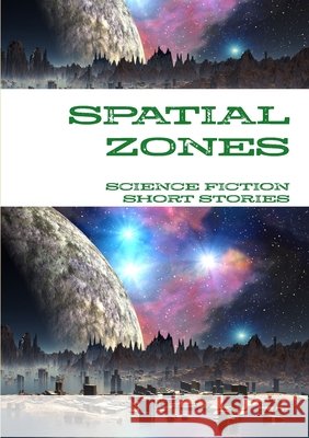 Spatial Zones Science Fiction Short Stories 9780244970284