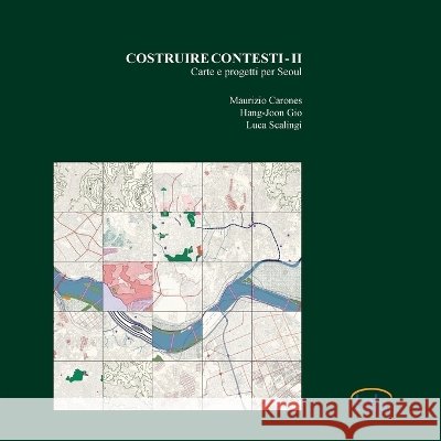 Costruire Contesti - II. Carte e progetti per Seoul Maurizio Carones Luca Scalingi Hang-Joon Gio 9780244972257