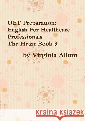 OET Preparation: English For Healthcare Professionals The Heart Book 3 Virginia Allum 9780244974817 Lulu.com