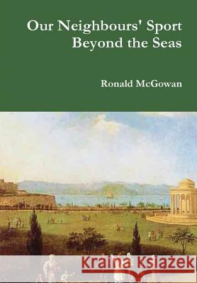 Our Neighbours' Sport Beyond the Seas Ronald McGowan 9780244978266