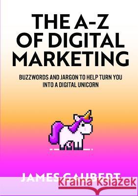 The A-Z of Digital Marketing James Gaubert 9780244979072 Lulu.com