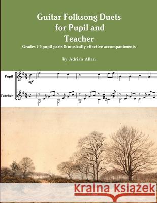 Guitar Folksong Duets for Pupil and Teacher Adrian Allan 9780244979577 Lulu.com