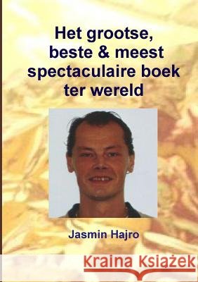 Het grootse, beste & meest spectaculaire boek ter wereld Hajro, Jasmin 9780244980849 Lulu.com