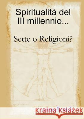 Spiritualità del 3° millennio... Sette o Religioni? Antonello Mela 9780244981129