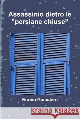Assassinio dietro le persiane chiuse Gamalero, Enrico 9780244982614 Lulu.com