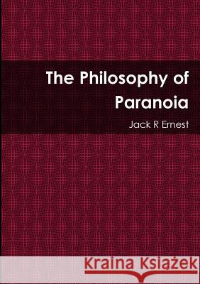 The Philosophy of Paranoia Jack R. Ernest 9780244983451 Lulu.com