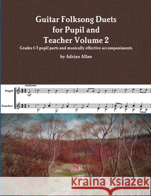 Guitar Folksong Duets for Pupil and Teacher Volume 2 Adrian Allan 9780244985592 Lulu.com