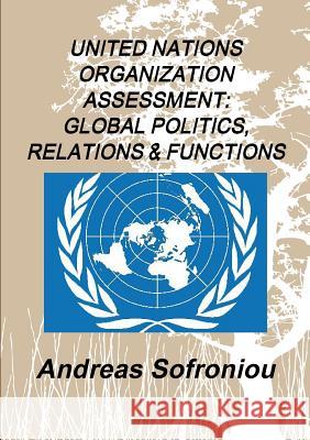 United Nations Organization Assessment: Global Politics, Relations & Functions Andreas Sofroniou 9780244987749 Lulu.com