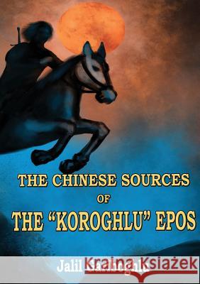 The Chinese Sources of the Koroghlu Epos Jalil Gariboghlu 9780244988708