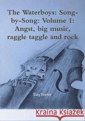 The Waterboys: Song-by-Song: Volume 1: Angst, big music, raggle taggle and rock Dexter, Ray 9780244992712
