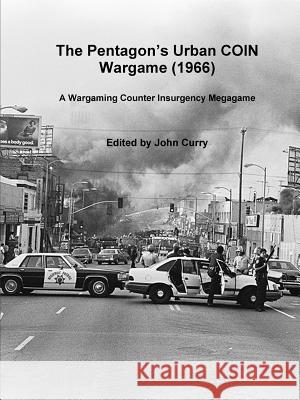 The PentagonÕs Urban COIN Wargame (1966): A Wargaming Counter Insurgency Megagame John Curry 9780244993597