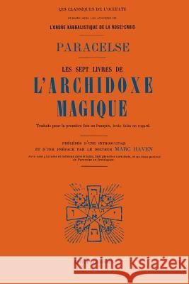 Les Sept Livres de l'Archidoxe Magique. Paracelse                                Marc Haven 9780244994150 Lulu.com