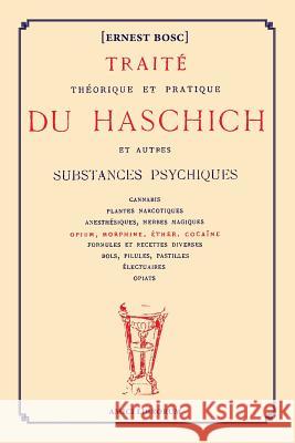 Traité théorique et pratique du Haschich et autres substances psychiques Ernest Bosc 9780244994280