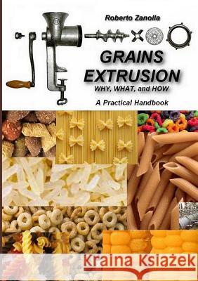 GRAINS EXTRUSION - Why, What, and How Zanolla, Roberto 9780244996369 Lulu.com