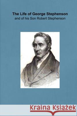 The Life of George Stephenson and of his Son Robert Stephenson Samuel Smiles 9780244998349 Lulu.com