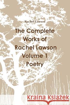 The Complete Works of Rachel Lawson Volume 1 Poetry Rachel Lawson 9780244999001 Lulu.com